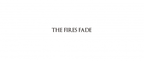 The Fires Fade Opening